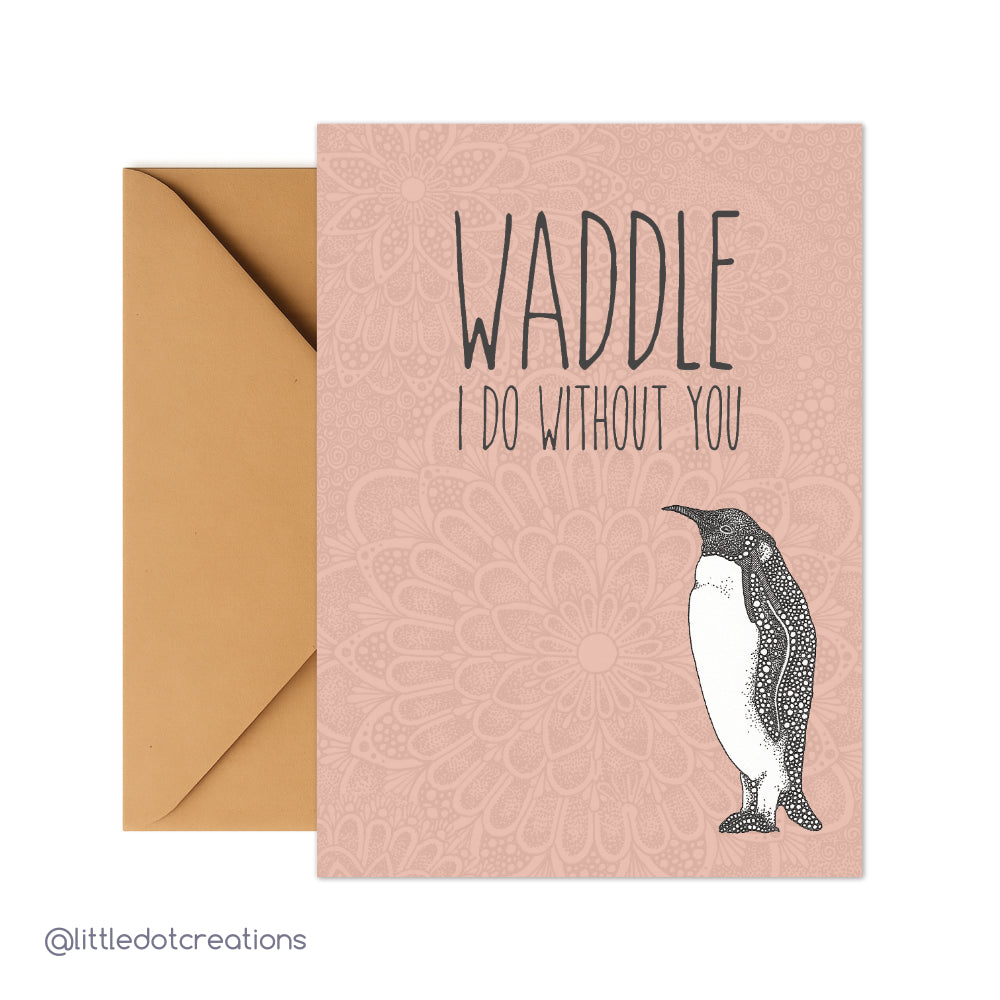 Greeting Card - Waddle I Do Without You