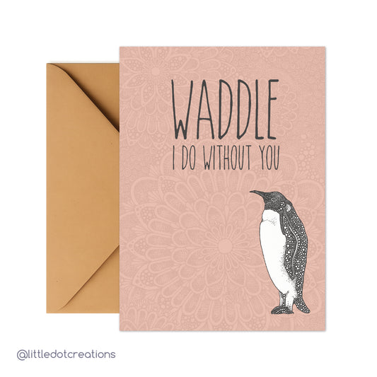Greeting Card - Waddle I Do Without You